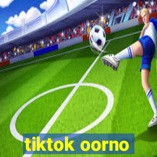 tiktok oorno